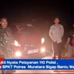 Bukti Nyata Pelayanan 110 Polisi ,Ka SPKT Polres Muratara Sigap Bantu Warga